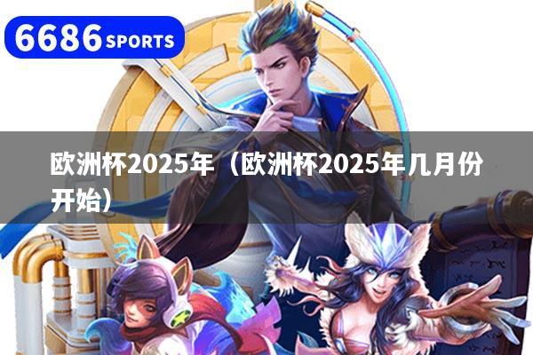 歐洲杯2025年(歐洲杯2025年幾月份開始)