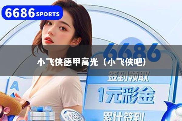 小飛俠德甲高光（小飛俠吧）