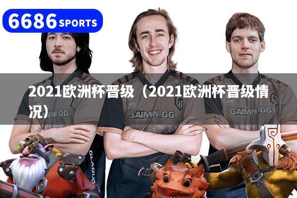 2021歐洲杯晉級（2021歐洲杯晉級情況）