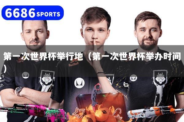 第一次世界杯舉行地（第一次世界杯舉辦時間）