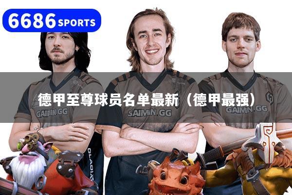 德甲至尊球員名單最新（德甲最強(qiáng)）