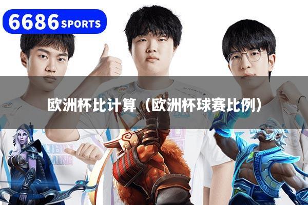 歐洲杯比計算（歐洲杯球賽比例）