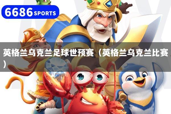 英格蘭烏克蘭足球世預賽（英格蘭烏克蘭比賽）