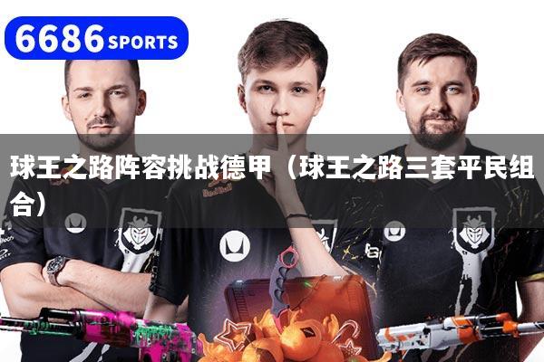 球王之路陣容挑戰德甲（球王之路三套平民組合）