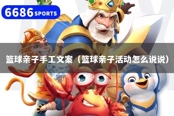 籃球親子手工文案（籃球親子活動怎么說說）