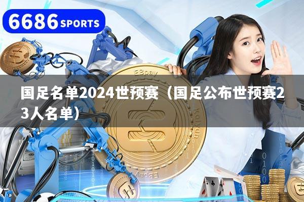 國足名單2024世預賽（國足公布世預賽23人名單）