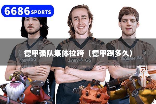 德甲強(qiáng)隊集體拉跨（德甲踢多久）