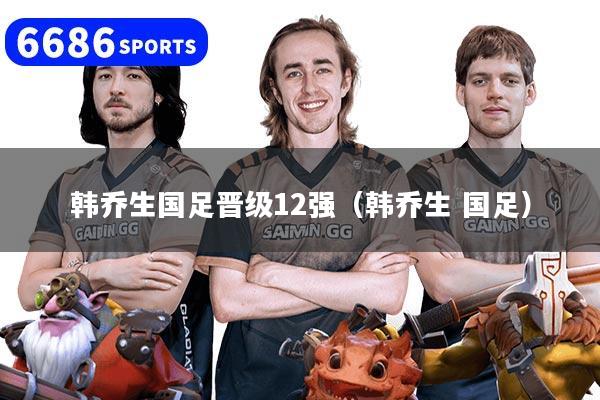 韓喬生國足晉級12強（韓喬生 國足）