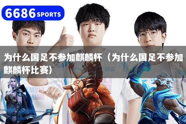 為什么國足不參加麒麟杯（為什么國足不參加麒麟杯比賽）