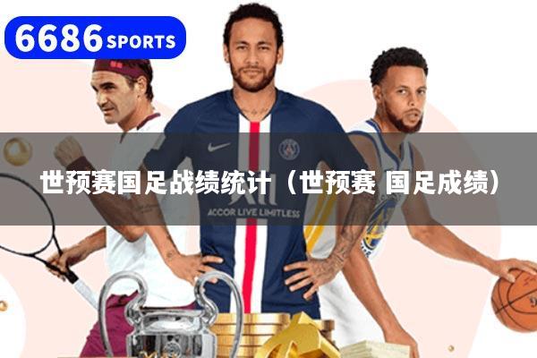 世預賽國足戰績統計(世預賽 國足成績)