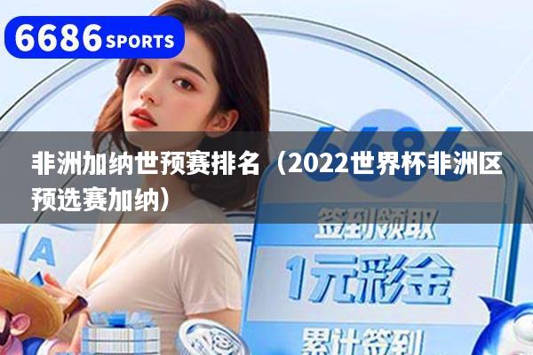 非洲加納世預賽排名（2022世界杯非洲區預選賽加納）