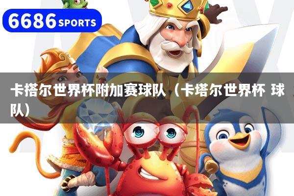 卡搭爾世界杯附加賽球隊(卡塔爾世界杯 球隊)