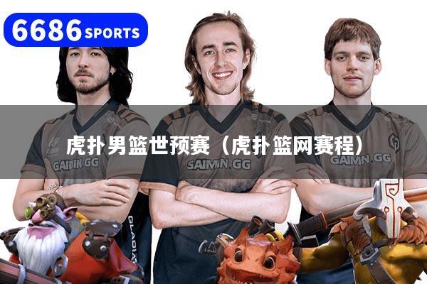 虎撲男籃世預賽（虎撲籃網賽程）