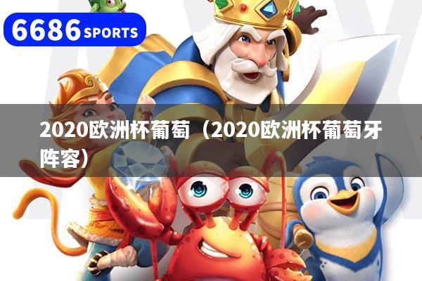 2020歐洲杯葡萄（2020歐洲杯葡萄牙陣容）