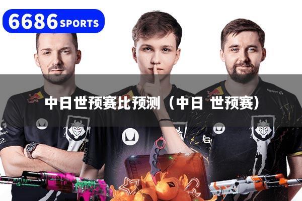 中日世預賽比預測（中日 世預賽）