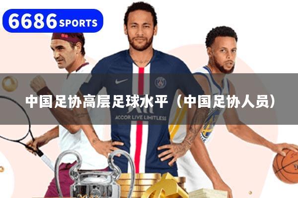 中國足協高層足球水平（中國足協人員）