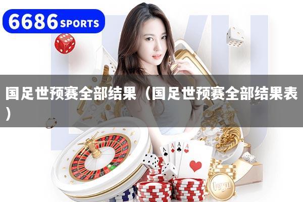 國足世預賽全部結果（國足世預賽全部結果表）