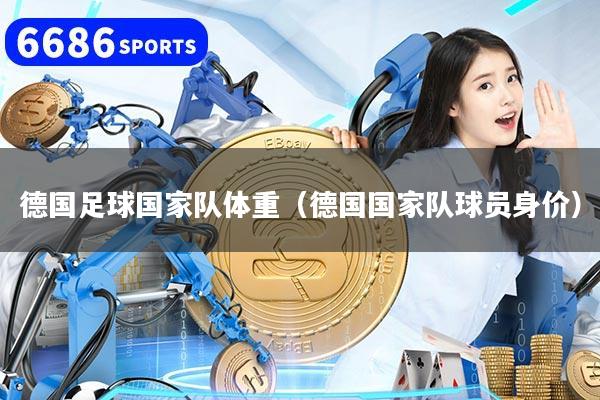德國足球國家隊體重（德國國家隊球員身價）