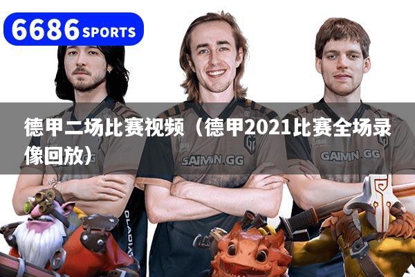 德甲二場比賽視頻（德甲2021比賽全場錄像回放）